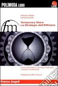 Temporary store. La strategia dell‘effimero. Come comprendere un fenomeno di successo e sfruttarne le potenzialità Più Venduto