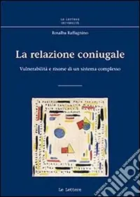 La relazione coniugale. Vulnerabilità e risorse di un sistema complesso Compra Online