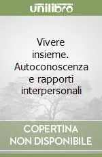 Vivere insieme. Autoconoscenza e rapporti interpersonali Soddisfatti O Rimborsati