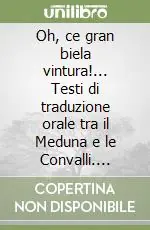 Reso Gratuito Oh, ce gran biela vintura!... Testi di traduzione orale tra il Meduna e le Convalli. Ediz. multilingue