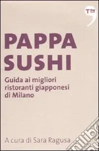 Pappasushi. Guida ai migliori ristoranti giapponesi di Milano Offerta Limitata