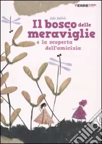 Il bosco delle meraviglie e la scoperta dell‘amicizia. Ediz. illustrata Più Venduto