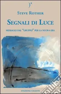 Segnali di luce. Messaggi dal «Gruppo» per la nuova era Non Perdere