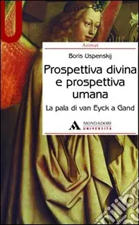 Prospettiva divina e prospettiva umana. La pala di Van Eyck a Gand. Ediz. illustrata Offerta Speciale