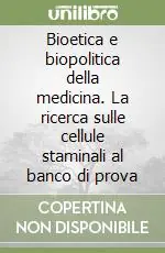 Subito Disponibile Bioetica e biopolitica della medicina. La ricerca sulle cellule staminali al banco di prova
