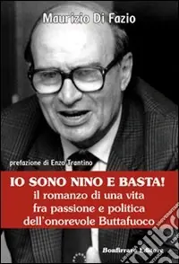 Spedito Oggi Io sono Nino e basta! Il romanzo di una vita fra passione e politica dell‘onorevole Buttafuoco