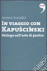 Prezzo Di Fabbrica In viaggio con Kapuscinski. Dialogo sull‘arte di partire