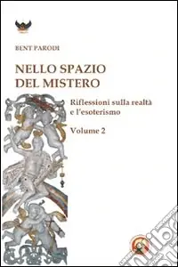 Sconto Nello spazio del mistero. Riflessioni sulla realtà e l‘esoterismo. Vol. 2