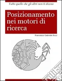 Posizionamento nei motori di ricerca. Tutto quello che gli altri non ti dicono Promozione Esclusiva