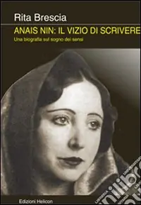 Anais Nin. Il vizio di scrivere. Una biografia sul sogno dei sensi Quantità Limitata
