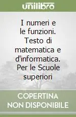 I numeri e le funzioni. Testo di matematica e d‘informatica. Per le Scuole superiori Spedizione Espresso