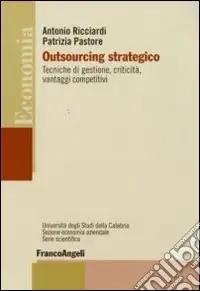 Outsourcing strategico. Tecniche di gestione, criticità, vantaggi competitivi Acquista Ora