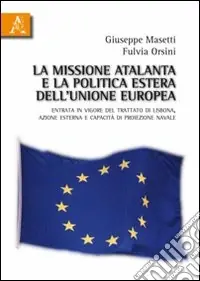 La missione Atalanta e la poltica estera dell‘Unione Europea. Entrata in vigore del Trattato di Lisbona, azione esterna e capacità di proiezione navale Scelto Dai Clienti