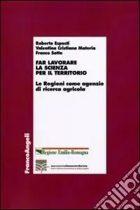 Far lavorare la scienza per il territorio. Le Regioni come agenzie di ricerca agricola Prezzo Ridotto