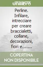 Sconto Perline. Infilare, intrecciare per creare braccialetti, collane, decorazioni, fiori e.... Ediz. illustrata
