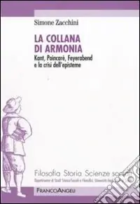 La collana di armonia. Kant, Poincaré, Feyerabend e la crisi dell‘episteme Direttamente Dal Produttore