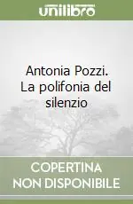Prezzo Conveniente Antonia Pozzi. La polifonia del silenzio