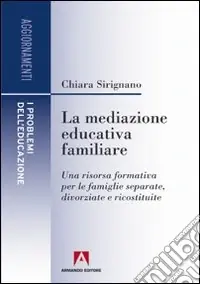 Solo Oggi La mediazione educativa familiare. Una risorsa formativa per le famiglie separate, divorziate e ricostruite