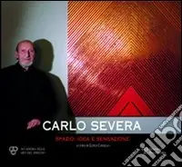 Carlo Severa. Spazio idea e sensazione. Catalogo della mostra (Firenze, 4-30 maggio 2010). Ediz. illustrata Reso Gratuito