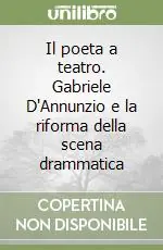 Il poeta a teatro. Gabriele D‘Annunzio e la riforma della scena drammatica Super Prezzo