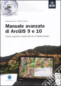 Prezzo Ridotto Manuale avanzato di ArcGIS 9 e 10. Creare e gestire modelli GIS con il Model Builder