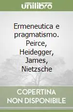 Offerta Lampo Ermeneutica e pragmatismo. Peirce, Heidegger, James, Nietzsche