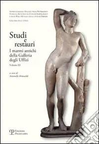 Occasione Imperdibile Studi e restauri. I marmi antichi della galleria degli Uffizi. Vol. 3