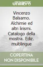 Professionale Vincenzo Balsamo. Alchimie ed altri lirismi. Catalogo della mostra. Ediz. multilingue
