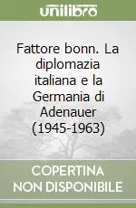 Fattore bonn. La diplomazia italiana e la Germania di Adenauer (1945-1963) A Buon Prezzo