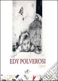 Edy Polverosi. Opere Ultime Pezzi