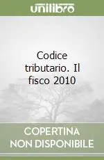 Codice tributario. Il fisco 2010 Reso Gratuito