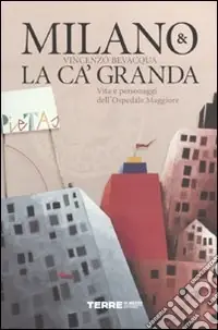 Milano & la Ca‘ Granda. Vita e personaggi dell‘Ospedale Maggiore Spedizione Espresso