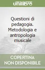 Questioni di pedagogia. Metodologia e antropologia musicale Miglior Prezzo