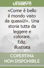 «Come è bello il mondo visto da quassù!». Una storia tutta da leggere e colorare. Ediz. illustrata Ultimissimo Modello