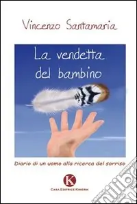 Ultime Pezzi La vendetta del bambino. Diario di un uomo alla ricerca del sorriso