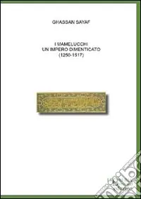 I mamelucchi. Un impero dimenticato (1250-1517) Must-Have