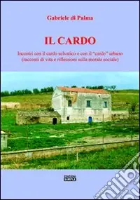 Promozione Esclusiva Il cardo. Incontri con il cardo selvatico e con il «cardo» urbano (racconti di vita e riflessioni sulla morale sociale)