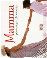 Mamma. Pensieri; parole e ricette Scelto Dai Clienti