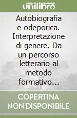 Offerta Limitata Autobiografia e odeporica. Interpretazione di genere. Da un percorso letterario al metodo formativo della scrittura di viaggio nell‘età adulta