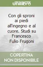 Con gli sproni ai piedi all‘ingegno e al cuore. Studi su Francesco Fulio Frugoni Spedizione Espresso