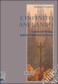 L‘infinito anelando. Clemente Rebora poeta e testimone di Cristo Acquista Ora