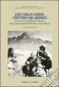 Esclusivo Laici nella Chiesa, cristiani nel mondo. Per una storia dell‘Azione Cattolica nelle chiese locali del Piemonte e Valle d‘Aosta. Con DVD