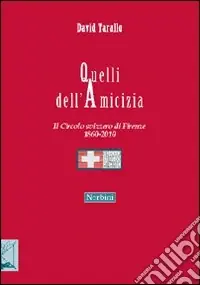 Popolare Quelli dell‘amicizia. Il Circolo svizzero di Firenze 1860-2010