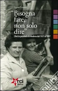 «Bisogna fare, non solo dire». L‘ARCI in provincia di Modena 1957-1997 Occasione Imperdibile