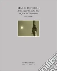 Mario Dondero dello sguardo, della vita. Un film del Novecento. Fotografie. Catalogo della mostra. Ediz. illustrata Promo Stagionale