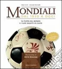 Mondiali. Dal 1930 a oggi. La coppa del mondo e i suoi oggetti di culto. Ediz. illustrata Compra Adesso