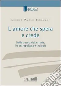 L‘amore che spera e crede. Nella traccia della storia tra antropologia e teologia Prezzo Ridotto