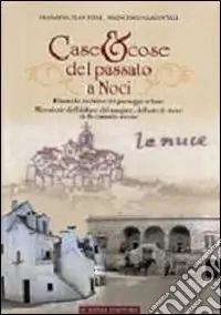 Prezzo Conveniente Case & cose del passato a Noci. Dinamiche evolutive del paesaggio urbano. Microstorie dell‘abitare, del mangiare, dell‘arte di vivere della comunità nocese