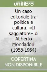 Un caso editoriale tra politica e cultura. «Il saggiatore» di ALberto Mondadori (1958-1964) Acquista Ora
