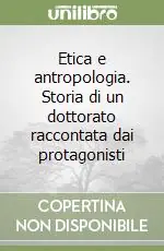 Etica e antropologia. Storia di un dottorato raccontata dai protagonisti Offerta Limitata